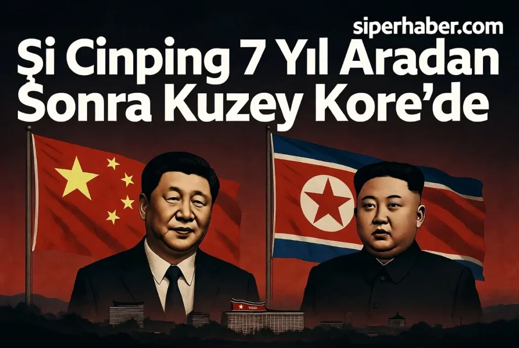 Şi Cinping 7 Yıl Aradan Sonra Kuzey Kore’de: Kim Jong-un’la Zirve